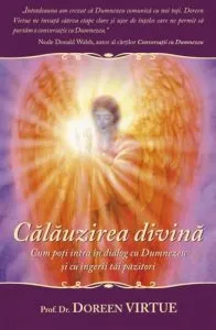 Calauzirea divina. Cum poti intra in dialog cu Dumnezeu si cu ingerii tai pazitori de Doreen Virtue
