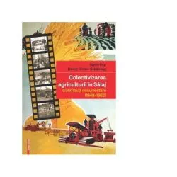Colectivizarea agriculturii in Salaj. Contributii documentare (1949-1962) de Marin Pop