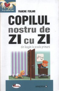 Copilul nostru de zi cu zi - din leagan la scoala primara