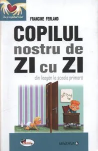 Copilul nostru de zi cu zi - din leagan la scoala primara de Francine Ferland