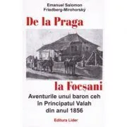 De la Praga la Focsani. Aventurile unui baron ceh in Principatul Valah din anul 1856 de Emanuel Salomon Friedberg-Mirohorsky