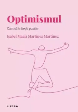 Descopera psihologia. Optimismul. Cum sa traiesti pozitiv de Isabel Maria Martinez Martinez