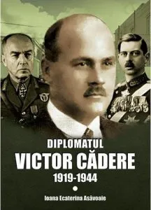 Diplomatul Victor Cadere (1919-1944) de Ioana Ecaterina Asavoaie