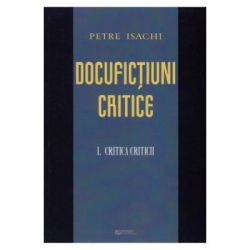 Docufictiuni critice. Volumul I: Critica criticii