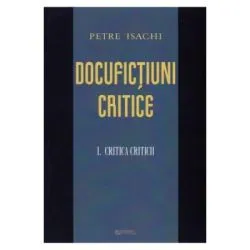 Docufictiuni critice. Volumul I: Critica criticii de Petre Isachi