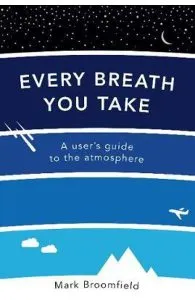 Every Breath You Take: A User's Guide to the Atmosphere de Mark Broomfield