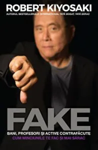 Fake. Bani, profesori si active contrafacute. Cum minciunile te fac si mai sarac de Robert T. Kiyosaki