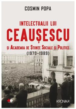 Intelectualii lui Ceausescu si Academia de Stiinte Sociale si Politice (1970-1989)