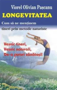 Longevitatea - cum sa ne mentinem tineri prin metode naturiste de Viorel Olivian Pascanu
