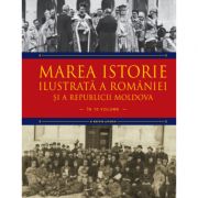 Marea istorie ilustrata a Romaniei si a Republicii Moldova. Volumul 9