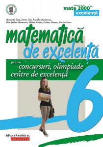 Matematică de excelență. Pentru concursuri, olimpiade și centrele de excelență. Clasa a VI-a