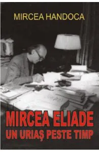 Mircea Eliade, un urias peste timp de Mircea Handoca