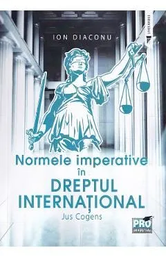 Normele imperative in dreptul international. Jus Cogens de Ion Diaconu
