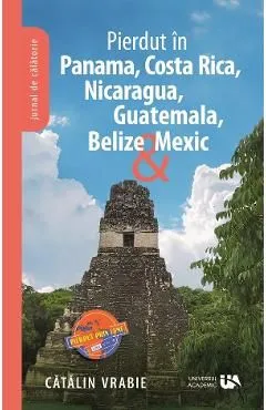 Pierdut in Panama, Costa Rica, Nicaragua, Guatemala, Belize si Mexic de Catalin Vrabie