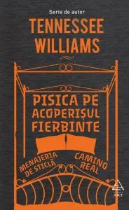 Pisica pe acoperisul fierbinte. Menajeria de sticla. Camino Real de Tennessee Williams