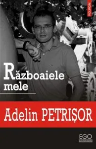 Razboaiele mele de Adelin Petrisor