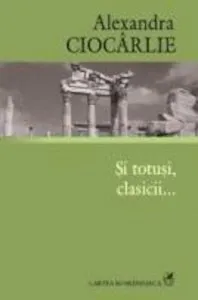 Si totusi, clasicii... de Alexandra Ciocarlie
