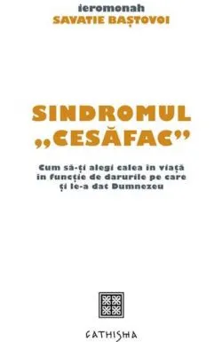Sindromul „cesafac”. Cum sa‑ti alegi calea in viata in functie de darurile pe care ti le‑a dat Dumnezeu