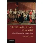 The Stuarts in Italy, 1719–1766: A Royal Court in Permanent Exile de Edward Corp