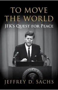 To Move The World: JFK's Quest for Peace de Jeffrey Sachs