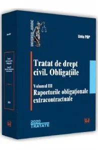 Tratat de drept civil. Obligatiile. Vol.3: Raporturile obligationale extracontractuale de Liviu Pop