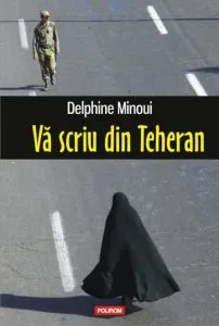 Va scriu din Teheran de Delphine Minoui