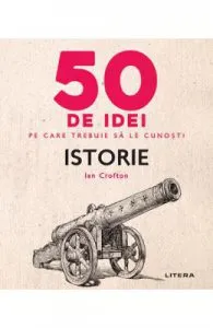 50 de idei pe care trebuie sa le cunosti. Istorie de Ian Crofton