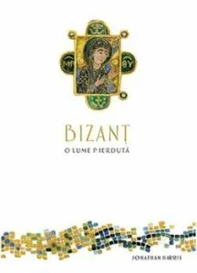 Bizant. O lume pierduta de Jonathan Harris