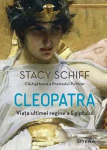 Cleopatra. Viata ultimei regine a Egiptului de Stacy Schiff