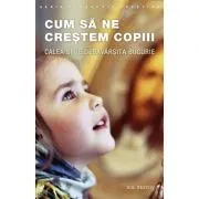 Cum sa ne crestem copiii. Calea spre desavarsita bucurie. Editia a doua - N. E. Pestov de Nikolai E. Pestov
