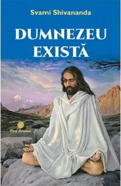 Dumnezeu exista de Svami Shivananda