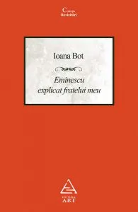Eminescu explicat fratelui meu de Ioana Bot