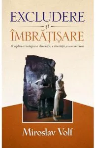 Excludere si imbratisare de Miroslav Volf