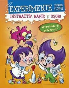Experimente pentru copii. Distractiv, rapid si usor. Surprinde-ti prietenii! Volumul I