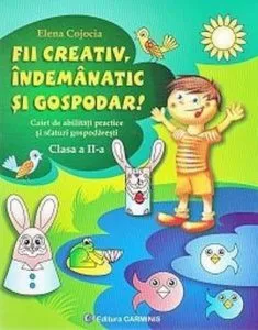 Fii creativ, indemanatic si gospodar! Clasele III-IV de Elena Cojocia