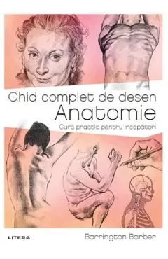 Ghid complet de desen. Anatomie. Curs practic pentru incepatori de Barrington Barber