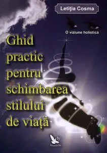 Ghid practic pentru schimbarea stilului de viata. O viziune holistica de Letitia Cosma