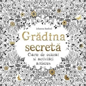 Gradina secreta. Carte de colorat si activitati antistres de Johanna Basford