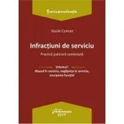 Infractiuni de serviciu. Volumul I. Abuzul in serviciu, neglijenta in serviciu, uzurparea functiei. Practica judiciara comentata de Vasile Coman