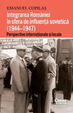 Integrarea României în sfera de influență sovietică (1944–1947) de Emanuel Copilas