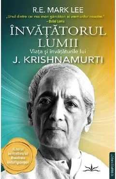 Invatatorul lumii. Viata si invataturile lui J. Krishnamurti de R.E. Mark Lee