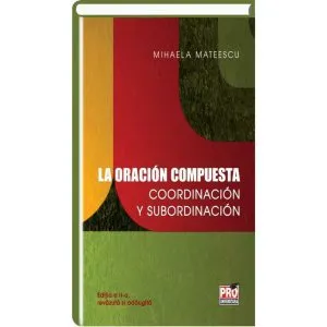 La oracion compuesta: coordinación y subordinación de Mateescu Mihaela