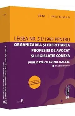 Legea nr.51/1995 pentru organizarea si exercitarea profesiei de avocat si legislatie conexa 2022 de Autor Anonim