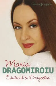 Maria Dragomiroiu. Cantecul si dragostea de Oana Georgescu