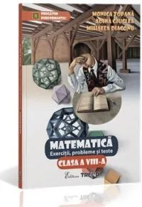 Matematica Cls 8 Exercitii, Probleme Si Teste de Monica Topana