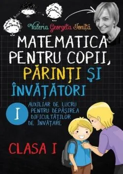 Matematica pentru copii, părinți și învățători. Clasa I, caietul I de Valeria Georgeta Ionita