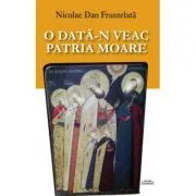 O data-n veac patria moare de Nicolae Dan Fruntelata
