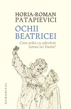 Ochii Beatricei. Cum arăta cu adevarat lumea lui Dante?