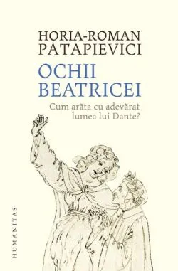 Ochii Beatricei. Cum arăta cu adevarat lumea lui Dante?