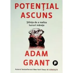 Potential ascuns. Stiinta de a realiza lucruri marete de Adam Grant